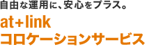 自由な運用に、安心をプラス。 at+link コロケーションサービス