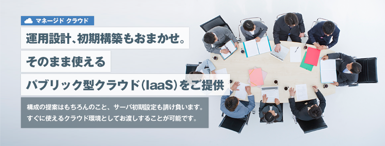 運用設計、初期構築もおまかせ。そのまま使えるパブリック型クラウド(laaS)をご提供