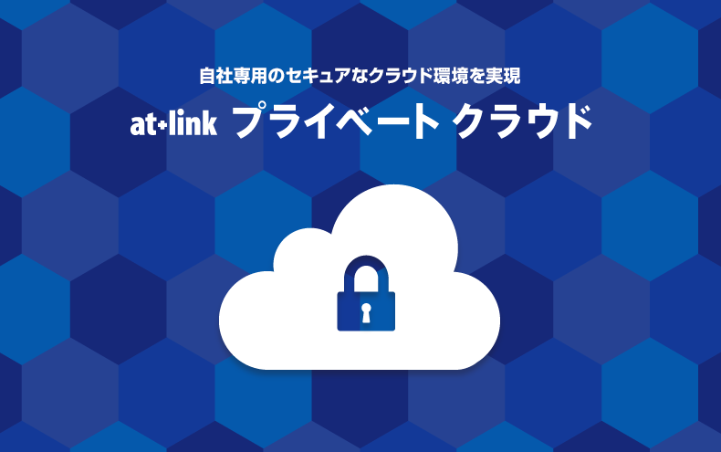 自社専用のセキュアなクラウド環境を低コストで実現 at+link プライベート クラウド 初期0円／月額5,000円〜