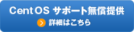 CentOS サポート無償提供 詳細はこちら