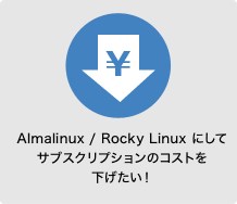 AlmaLinux / Rocky Linuxにしてサブスクリプションのコストを下げたい。
